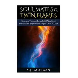 Soul Mates & Twin Flames: Discover a Timeless Love, Fulfill Your Soul's Purpose, and Experience a Higher Level of Love - Paperback
