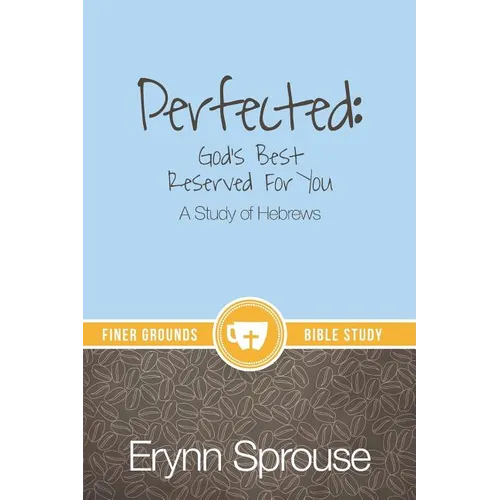 Perfected: God's Best Reserved For You: A Study of Hebrews