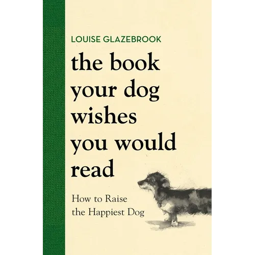 The Book Your Dog Wishes You Would Read: How to Raise the Happiest Dog - Hardcover