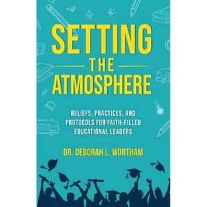 Setting the Atmosphere: Beliefs, Practices, and Protocols for Faith-Filled Educational Leaders - Paperback