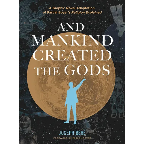 And Mankind Created the Gods: A Graphic Novel Adaptation of Pascal Boyer's Religion Explained - Hardcover