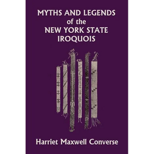 Myths and Legends of the New York State Iroquois (Yesterday's Classics) - Paperback