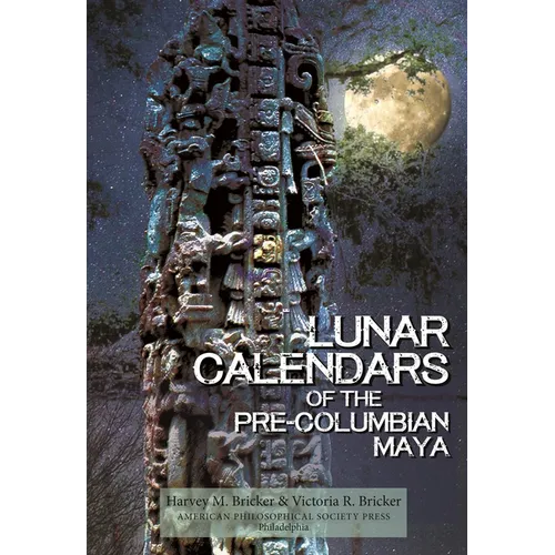 Lunar Calendars of the Pre-Columbian Maya: Transactions, American Philosophical Society (Volume 109, Part 1) - Hardcover