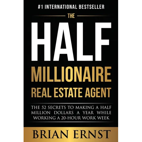The Half Millionaire Real Estate Agent: The 52 Secrets to Making a Half Million Dollars a Year While Working a 20-Hour Work Week - Paperback