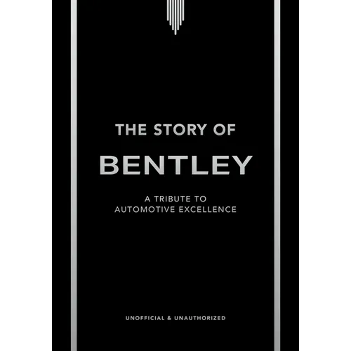 The Story of Bentley: A Tribute to Automotive Excellence - Hardcover