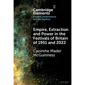Empire, Extraction and Power in the Festivals of Britain of 1951 and 2022 - Hardcover