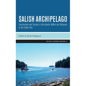 Salish Archipelago: Environment and Society in the Islands Within and Adjacent to the Salish Sea - Hardcover