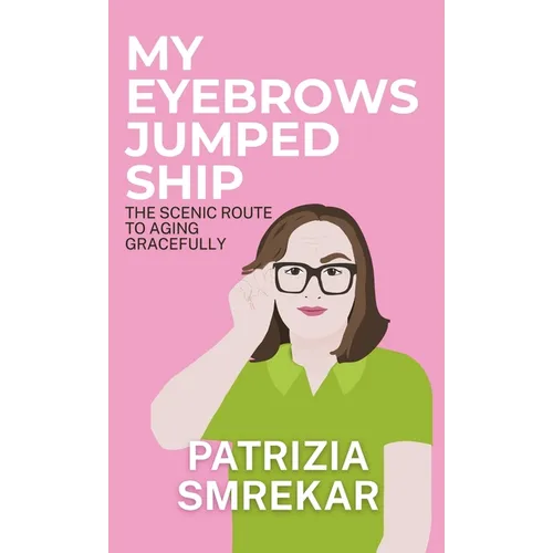 My Eyebrows Jumped Ship: The Scenic Route to Aging Gracefully - Hardcover