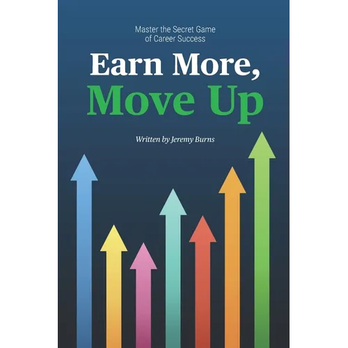 Earn More, Move Up: Master the Secret Game of Career Success - Paperback
