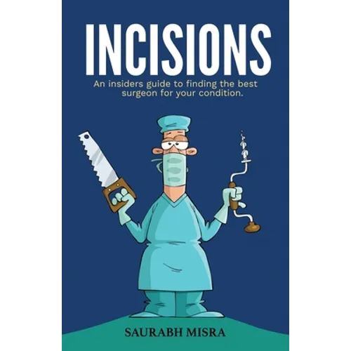 Incisions: An insider's guide to finding the best surgeon for your condition - Paperback