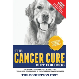 The Cancer Cure Diet for Dogs: Using the Ketogenic Diet to Prevent, Treat, and Cure Cancer in Your Furriest Family Member - Paperback
