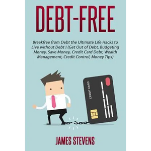 Debt-Free: Breakfree from Debt the Ultimate Life Hacks to Live without Debt ! (G - Paperback