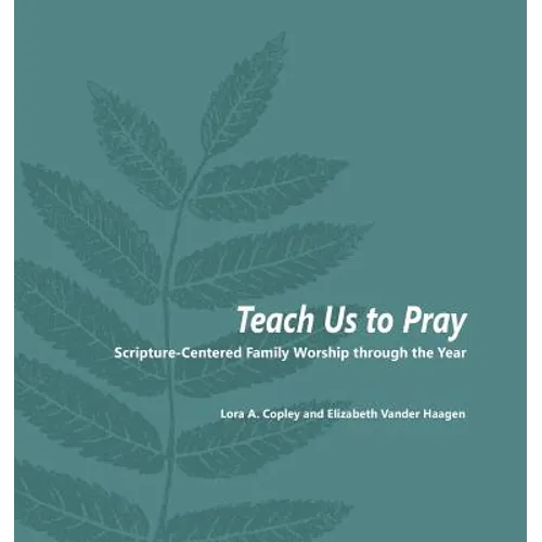 Teach Us to Pray: Scripture-Centered Family Worship through the Year - Paperback