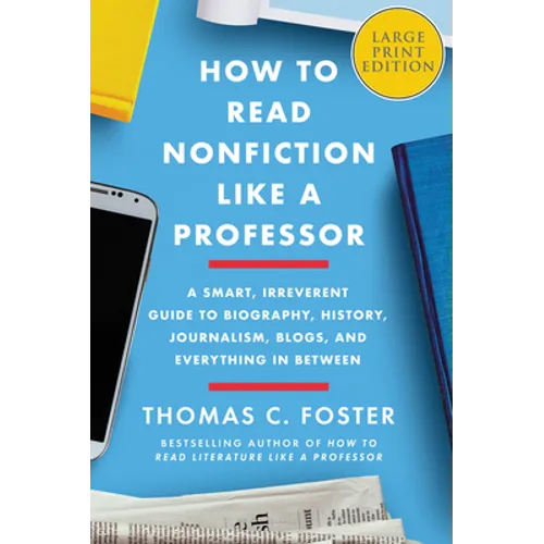 How to Read Nonfiction Like a Professor: A Smart, Irreverent Guide to Biography, History, Journalism, Blogs, and Everything in Between - Paperback