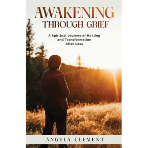 Awakening Through Grief: A Spiritual Journey of Healing and Transformation After Loss - Paperback