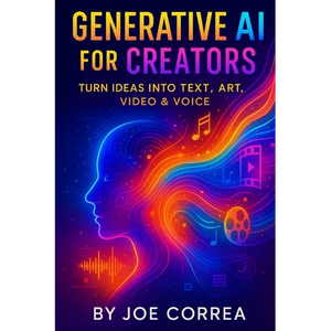 Generative AI for Creators: Turn Ideas Into Text, Art, Video & Voice - Paperback