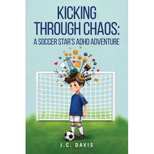 Kicking Through Chaos: A Soccer Star's ADHD Adventure - Paperback