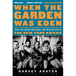 When the Garden Was Eden: Clyde, the Captain, Dollar Bill, and the Glory Days of the New York Knicks - Paperback