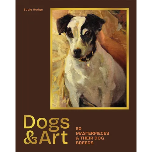Dogs & Art: 50 Masterpieces & Their Dog Breeds - Hardcover