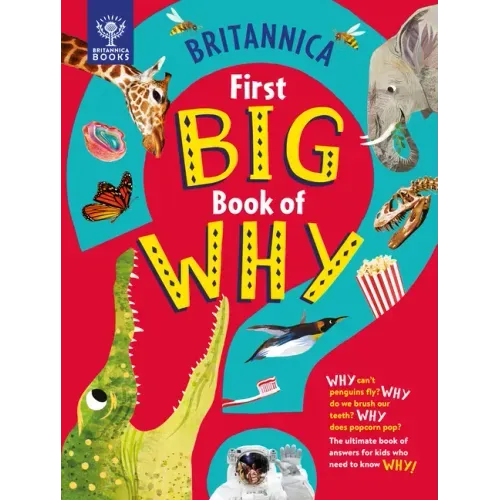 Britannica's First Big Book of Why: Why Can't Penguins Fly? Why Do We Brush Our Teeth? Why Does Popcorn Pop? the Ultimate Book of Answers for Kids Who - Hardcover