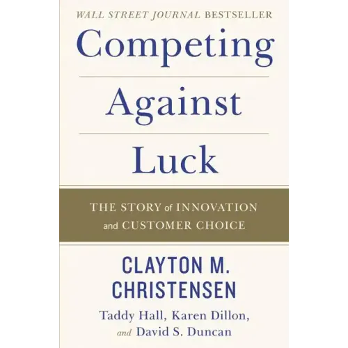 Competing Against Luck: The Story of Innovation and Customer Choice - Hardcover