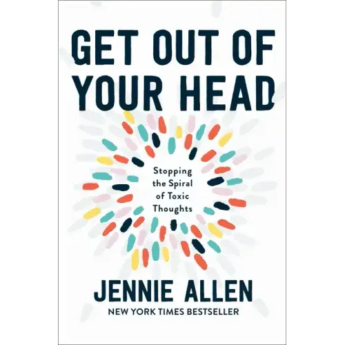 Get Out of Your Head: Stopping the Spiral of Toxic Thoughts - Hardcover