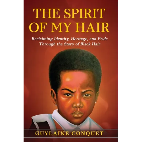 The Spirit of My Hair: Reclaiming Identity, Heritage and Pride Through the Story of Black Hair - Paperback