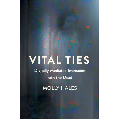 Vital Ties: Digitally Mediated Intimacies with the Dead - Paperback