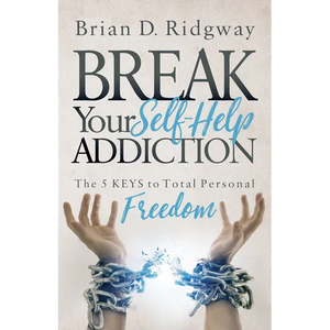 Break Your Self Help Addiction: The 5 Keys to Total Personal Freedom - Paperback