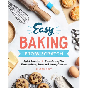 Easy Baking from Scratch: Quick Tutorials Time-Saving Tips Extraordinary Sweet and Savory Classics - Paperback