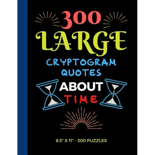 300 Large Print Cryptogram Quotes About Time: Exercise Your Brain With These Cryptoquote Puzzles. - Paperback