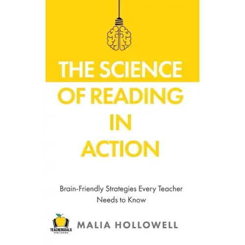 The Science of Reading in Action: Brain-Friendly Strategies Every Teacher Needs to Know - Hardcover