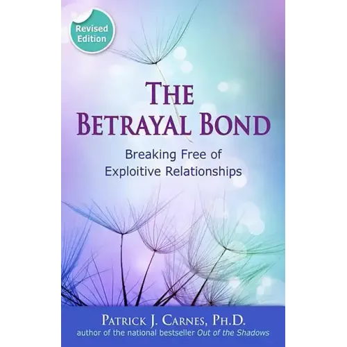 The Betrayal Bond: Breaking Free of Exploitive Relationships - Paperback