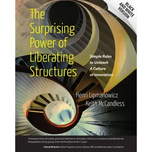 The Surprising Power of Liberating Structures: Simple Rules to Unleash A Culture of Innovation (Black and White Version) - Paperback