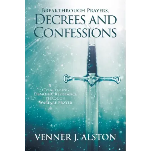 Breakthrough Prayers Decrees and Confessions: Overcoming Demonic Resistance Through Warfare Prayer - Paperback