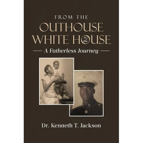 From the Outhouse to the White House: A Fatherless Journey - Paperback