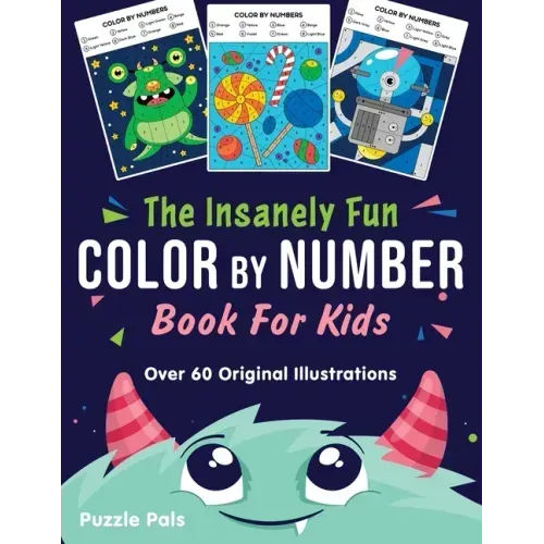 The Insanely Fun Color By Number Book For Kids: Over 60 Original Illustrations with Space, Underwater, Jungle, Food, Monster, and Robot Themes - Paperback