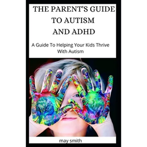 The Parent's Guide to Autism and ADHD: A Guide To Helping Your Kids Thrive With Autism - Paperback
