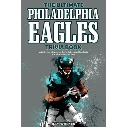 The Ultimate Philadelphia Eagles Trivia Book: A Collection of Amazing Trivia Quizzes and Fun Facts for Die-Hard Eagles Fans! - Paperback