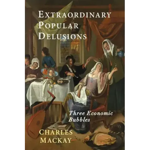 Extraordinary Popular Delusions: Selections from Memoirs of Extraordinary Popular Delusions and the Madness of Crowds