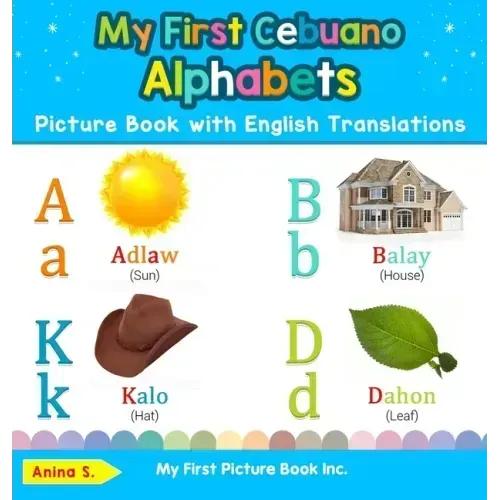 My First Cebuano Alphabets Picture Book with English Translations: Bilingual Early Learning & Easy Teaching Cebuano Books for Kids - Hardcover