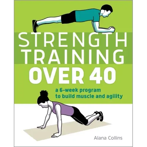 Strength Training Over 40: A 6-Week Program to Build Muscle and Agility - Paperback