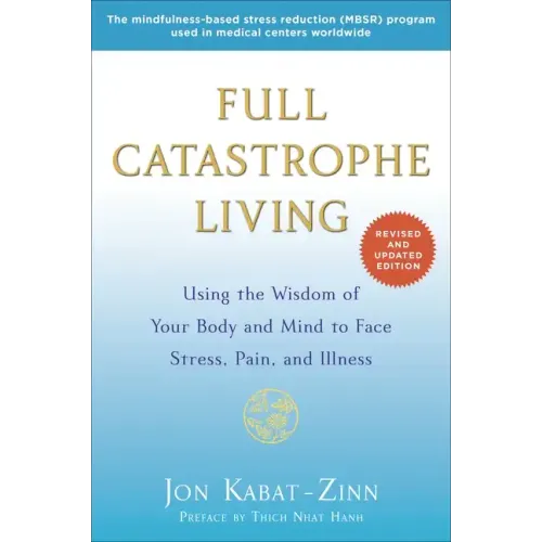Full Catastrophe Living: Using the Wisdom of Your Body and Mind to Face Stress, Pain, and Illness - Paperback