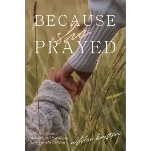 Because She Prayed: A Mother's Guide to Powerfully and Purposefully Praying for Her Children - Paperback