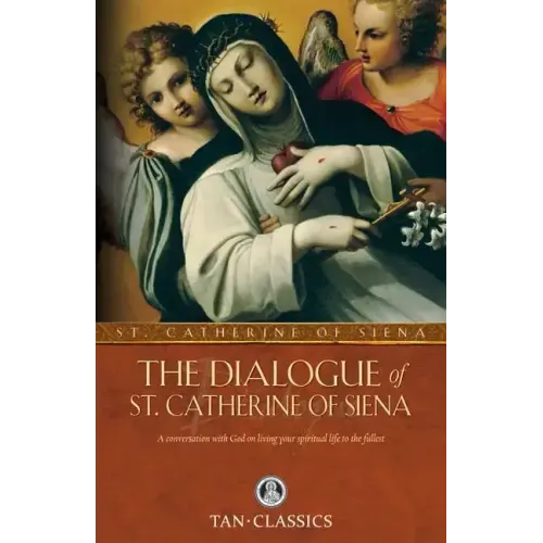 The Dialogue of St. Catherine of Siena: A Conversation with God on Living Your Spiritual Life to the Fullest - Paperback