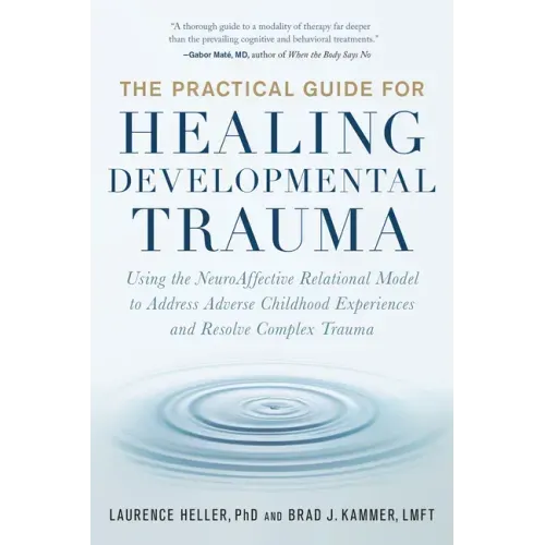 The Practical Guide for Healing Developmental Trauma: Using the Neuroaffective Relational Model to Address Adverse Childhood Experiences and Resolve C - Paperback