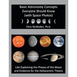 Basic Astronomy Concepts Everyone Should Know (with Space Photos): Like Explaining the Phases of the Moon and Evidence for the Heliocentric Theory - Paperback