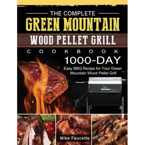The Complete Green Mountain Wood Pellet Grill Cookbook: 1000-Day Easy BBQ Recipe for Your Green Mountain Wood Pellet Grill - Hardcover