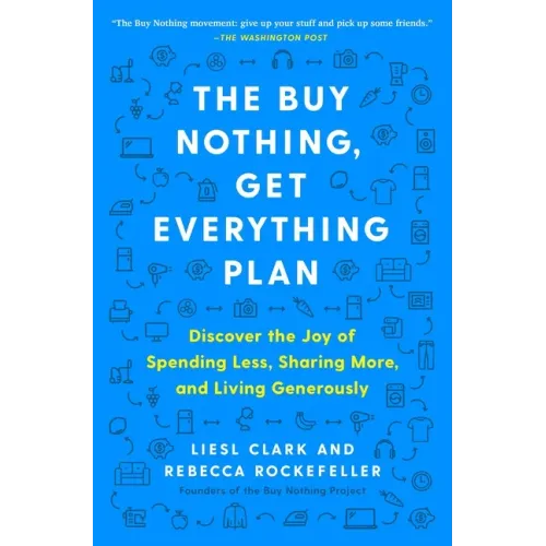 The Buy Nothing, Get Everything Plan: Discover the Joy of Spending Less, Sharing More, and Living Generously - Paperback