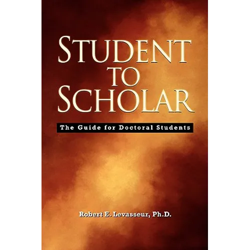 Student to Scholar: The Guide for Doctoral Students - Paperback